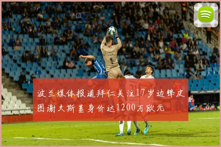 波兰媒体报道拜仁关注17岁边锋皮图谢夫斯基身价达1200万欧元